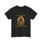 "Y'all Need Seasoned Jesus" T shirt